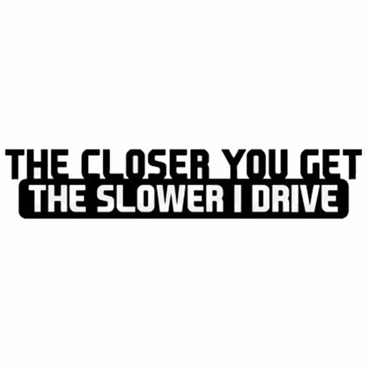 10 PCS The Closer You Get The Slower I Drive Car Sticker Car Styling Decals Motocycle Stickers, Size: 20x4cm